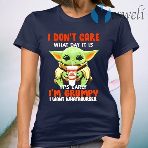 Baby Yoda I Don’t Care What Day It Is It’s Early I’m Grumpy I Want Whataburger T-Shirt