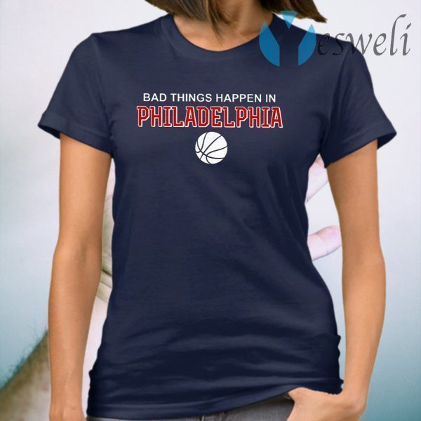 Bad Things Happen In Philadelphia. T-Shirt