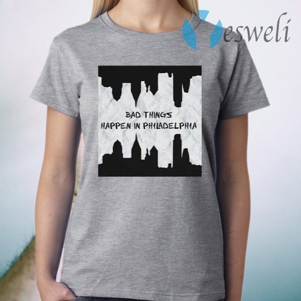 Bad things happen in philly T-Shirt