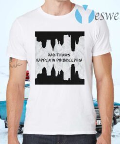 Bad things happen in philly T-Shirts