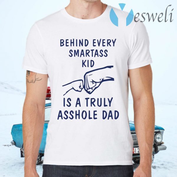 Behind every smartass kid is a truly asshole dad T-Shirts