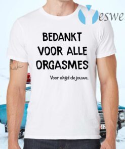Bekankt Voor Alle Orgasmes Voor Altijd De Jouwe T-Shirts