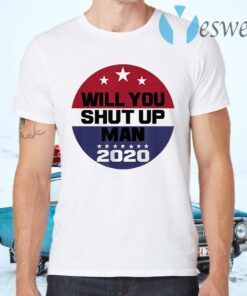 Biden To Trump Will You Shut Up Man T-Shirts