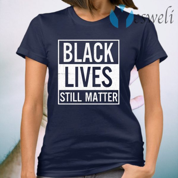 Black Lives Still Matter T-Shirt