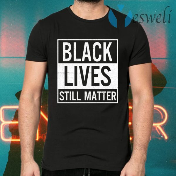 Black Lives Still Matter T-Shirts