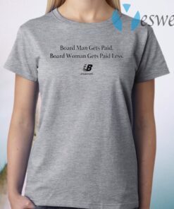 Board Man Gets Paid. Board Woman Gets Paid Less Unbalanced T-Shirt