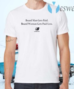 Board Man Gets Paid. Board Woman Gets Paid Less Unbalanced T-Shirts