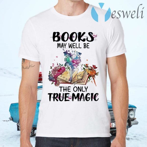 Books May Well Be The Only True Magic T-Shirts