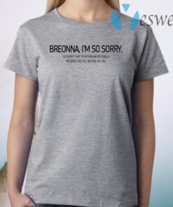 Breonna I’m so sorry so sorry that your neighbors walls received justice before you did T-Shirt