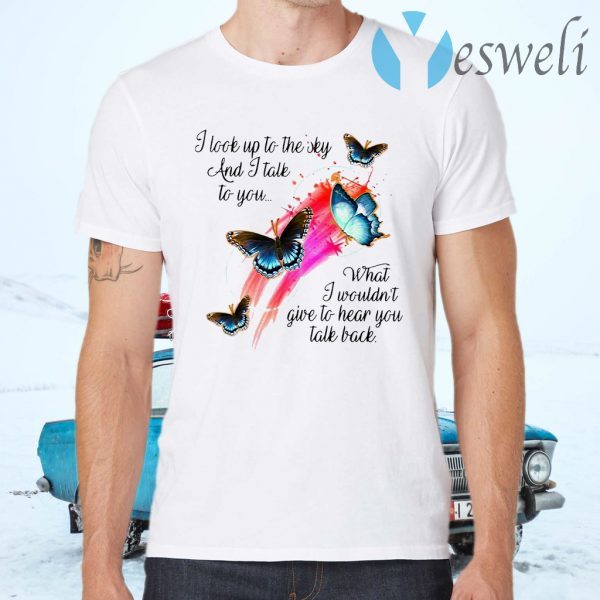 Butterfly I Look Up To The Sky And I Talk To You What I Wouldn't Give To Hear You Talk Back T-Shirts