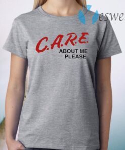 Care About Me Please T-Shirt