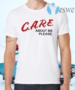 Care About Me Please T-Shirts