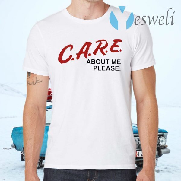 Care About Me Please T-Shirts