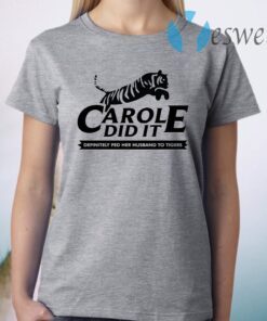 Carole Did It – Carole Baskin Definitely Fed Her Husband To Tigers T-Shirt