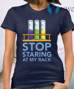 Chemistry Stop staring at my rack T-Shirt
