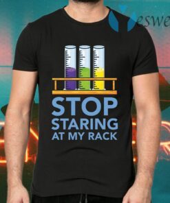 Chemistry Stop staring at my rack T-Shirts