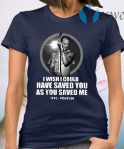 Chester Bennington I Wish I Could Have Saved You As You Saved Me 1976 Forever T-Shirt