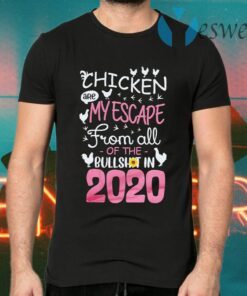 Chicken are My escape from all of the Bullshit in 2020 T-Shirts