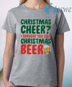 Christmas Cheer I Thought You Said Christmas Beer T-Shirt