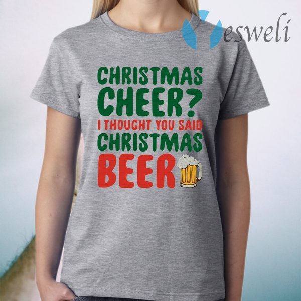 Christmas Cheer I Thought You Said Christmas Beer T-Shirt