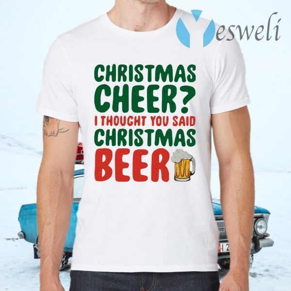 Christmas Cheer I Thought You Said Christmas Beer T-Shirts