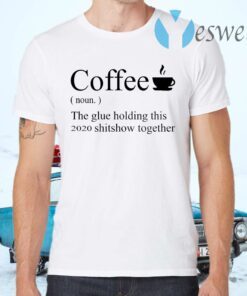 Coffee noun the glue holding this 2020 shitshow together T-Shirts