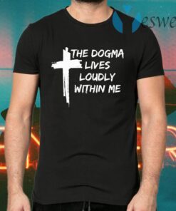 Cross the dogma lives loudly within me T-Shirts