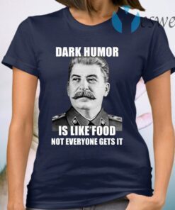 Dark Humor Is Like Food Not Everyone Gets It T-Shirt