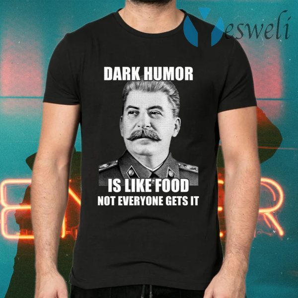 Dark Humor Is Like Food Not Everyone Gets It T-Shirts