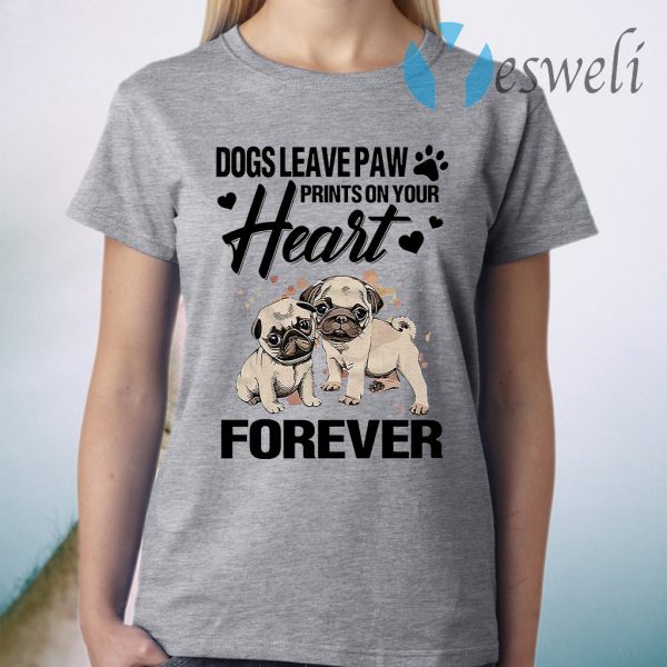 Dogs Leave Paw Prints On Your Heart Forever T-Shirt