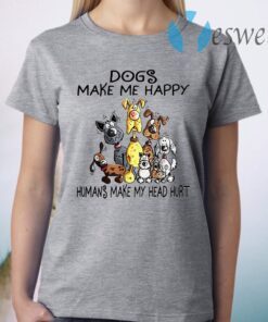 Dogs Make Me Happy Humans Make My Head Hurt T-Shirt