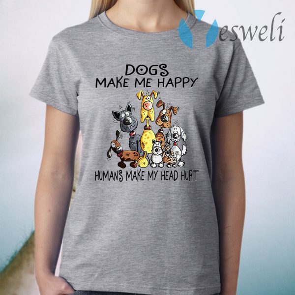 Dogs Make Me Happy Humans Make My Head Hurt T-Shirt