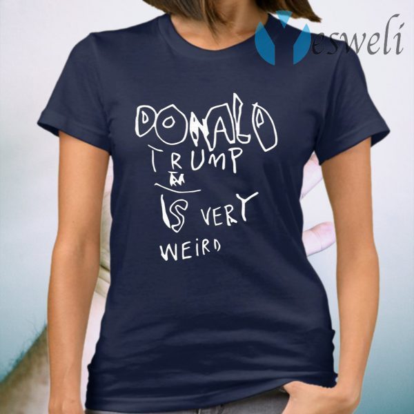 Donald Trump Is Very Weird T-Shirt