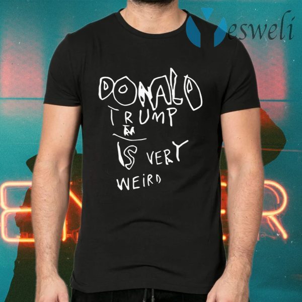Donald Trump Is Very Weird T-Shirts