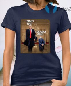 Donald Trump Leaders Lead Cowards Kneel T-Shirt