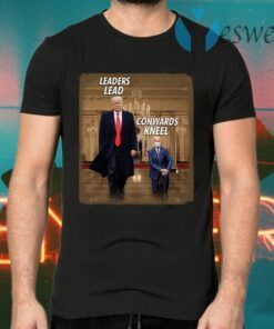 Donald Trump Leaders Lead Cowards Kneel T-Shirts