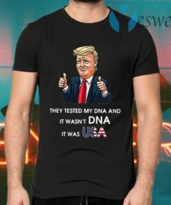 Donald Trump They Tested My DNA And It Wasn’t DNA It Was USA T-Shirts