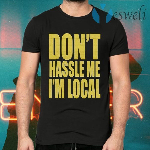 Don't Hassle Me I'm Local T-Shirts