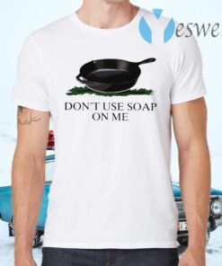 Don’t Use Soap On Me T-Shirts