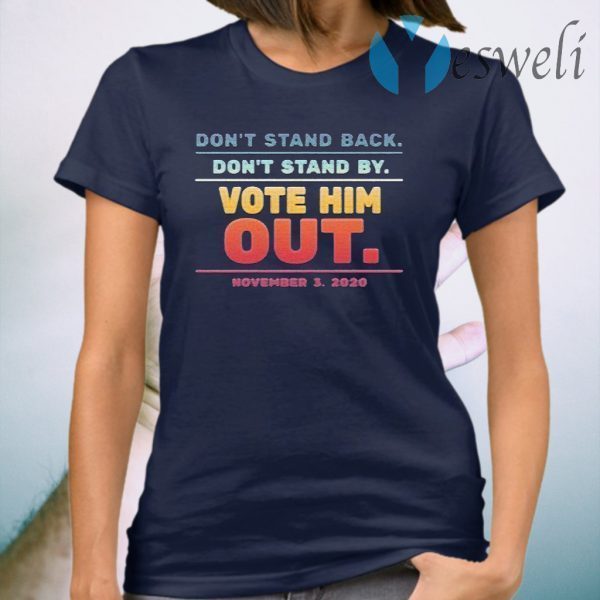Don’t stand back don’t stand by Vote him out november 3 2020 T-Shirt