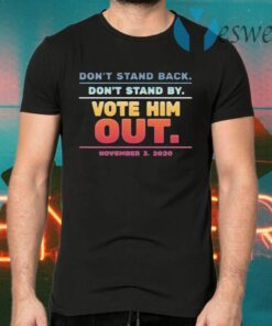 Don’t stand back don’t stand by Vote him out november 3 2020 T-Shirts