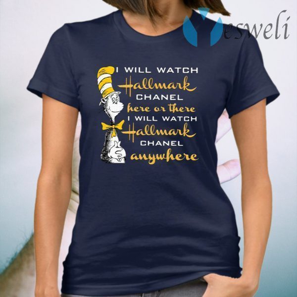 Dr.Seuss I Will Watch Hallmark Chanel Here Or There I Will Hallmark Channel Anywhere T-Shirt