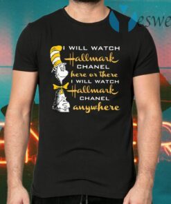 Dr.Seuss I Will Watch Hallmark Chanel Here Or There I Will Hallmark Channel Anywhere T-Shirts