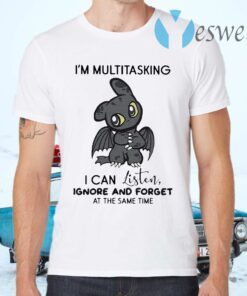 Dragon I'm Multitasking I Can Listen Ignore And Forget At The Same Time T-Shirts