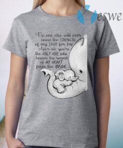 Elephant no one else will ever know the strength T-Shirt