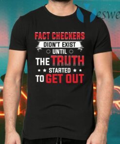 Fact Checkers Didn’t Exist Until The Truth Started To Get Out T-Shirts
