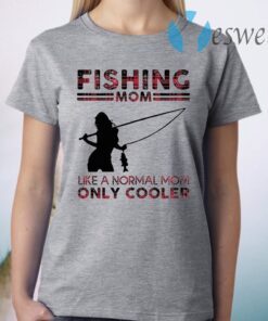 Fishing Mom Like A Normal Mom Only Cooler T-Shirt