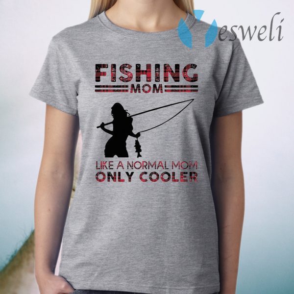 Fishing Mom Like A Normal Mom Only Cooler T-Shirt