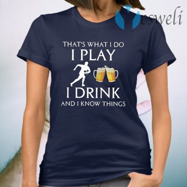 Football Thats What I Do I Play I Drink Beer And I Now Things T-Shirt