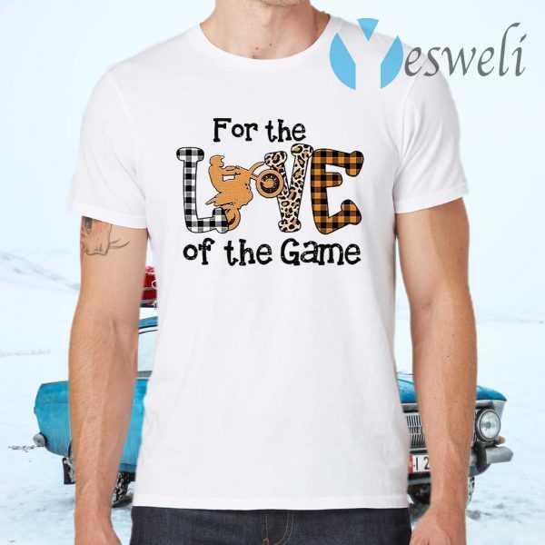 For The Love Of The Game T-Shirts